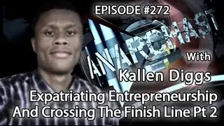 Anarchast Ep. 272 Kallen Diggs: Expatriating Entrepreneurship And Crossing The Finish Line Pt 2