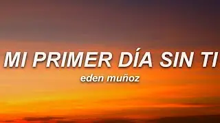 Eden Mu&ntilde;oz - Mi Primer D&iacute;a Sin Ti (Letra)