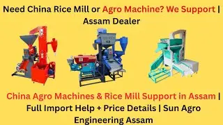 Need China Rice Mill or Agro Machine? We Support | Assam Dealer