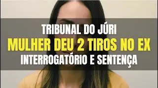 🔴Tribunal do Júri: Mulher tentou matar seu ex-namorado com dois tiros (Interrogatório e Sentença)