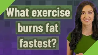 What exercise burns fat fastest?