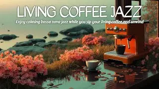Your Living Coffee Moment - Bossa Nova Jazz & Relaxing Ambiance for Morning, Work, and Study