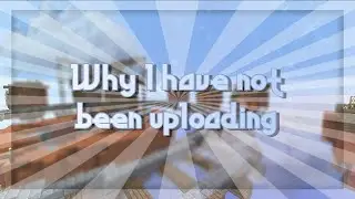 Why I have not been uploading for a while...