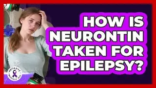 How Is Neurontin Taken For Epilepsy?