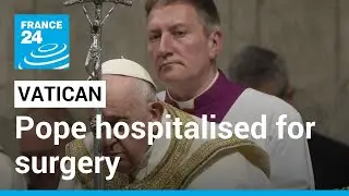 Pope Francis in hospital for abdominal surgery &bull; FRANCE 24 English