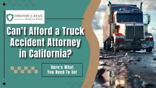 Can't Afford a Truck Accident Attorney in California? Here's What You Need to Know!