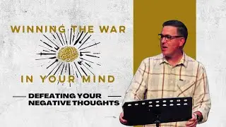 Defeating Your Negative Thoughts | Winning The War In Your Mind