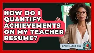 How Do I Quantify Achievements On My Teacher Resume? - Aspiring Teacher Guide