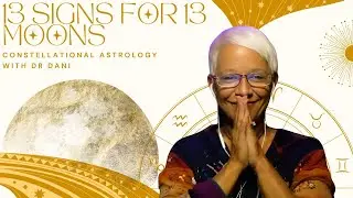13 Signs for 13 Moons, Reading The Stars As They Actually Are Constellational Astrology with Dr Dani