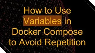How to Use Variables in Docker Compose to Avoid Repetition