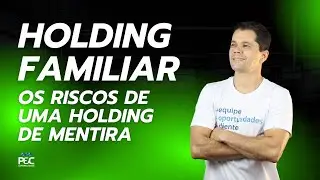 HOLDING FAMILIAR: OS RISCOS DE UMA HOLDING DE MENTIRA