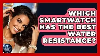 Which Smartwatch Has The Best Water Resistance? - Jewelry Market Spotlight