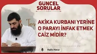 Akika kurbanı yerine o parayı infak etmek caiz midir? Halis Bayancuk Hoca