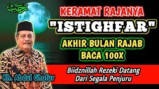 Keramat RAJANYA Istighfar Akhir Bulan Rajab, Baca 100x Biidznillah Kaya Raya - Kh. Abdul Ghofur