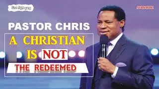 A Christian Is Not The Redeemed by Pastor Chris Oyakhilome