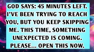 👉GOD SAYS: 45 MINUTES LEFT. I’VE BEEN TRYING TO REACH YOU, BUT YOU KEEP SKIPPING ME. THIS TIME,...