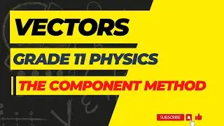 Lesson 4: Resultant of non parallel vectors (The Component Method) || Mechanics || Grade 11 Physics