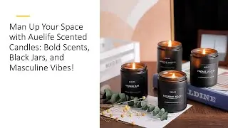 Man Up Your Space with Auelife Scented Candles: Bold Scents, Black Jars, and Masculine Vibes!