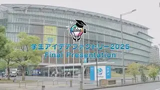 学生アイデアファクトリー2025　ファイナルプレゼンテーション　ダイジェスト映像