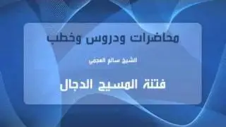 الشيخ سالم العجمي - فتنة المسيح الدجال