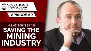 Hulme Scholes on saving the mining industry | Solutions With David Ansara Podcast #60