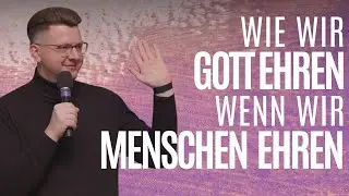 Wie wir Gott ehren wenn wir Menschen ehren | Daniel Friesen