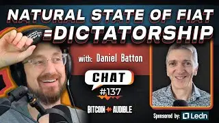 Chat_137 - The Natural State of Fiat is Dictatorship with Daniel Batton