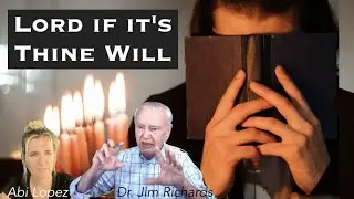 Lord if it's Thine Will (Clarifying doctrinal confusion) - Dr. Jim Richards & ALo