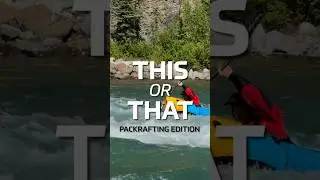 This or That? Packrafting Edition