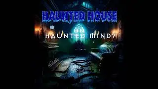 HAUNTED HOUSE or HAUNTED MIND?