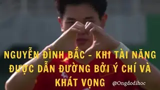 NGUYỄN ĐÌNH BẮC - TÀI NĂNG ĐƯỢC DẪN ĐƯỜNG BỞI Ý CHÍ VÀ KHÁT VỌNG