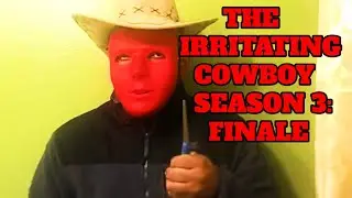 The Irritating Cowboy: Season 3 Finale