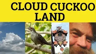 🔵 Cloud Cuckoo Land - Cloud Cuckoo Land Meaning - Cloud Cuckoo Land Etymology - Cloud Cuckoo Land