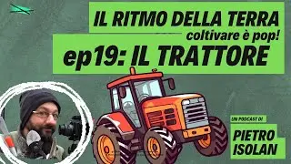 IL TRATTORE -  il ritmo della terra - coltivare &egrave; pop ! ep 19