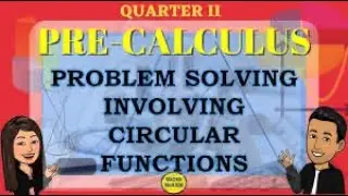 SOLVING PROBLEMS INVOLVING CIRCULAR FUNCTIONS || GRADE 11 PRECALCULUS