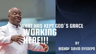 What has kept God&rsquo;s Grace working here by BISHOP DAVID OYEDEPO
