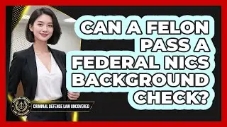 Can a Felon Pass a Federal NICS Background Check?