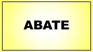 Abate Meaning | Pronunciation | Meaning in Hindi | Synonyms | Antonyms