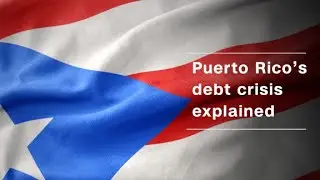 Puerto Rico's debt crisis explained