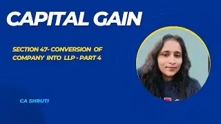 Capital Gain |CA Final Nov 24 | Conversion of Company into LLP  - Section 47  |Lecture 10