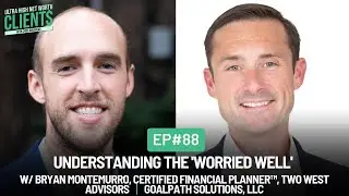 #88 Understanding The 'Worried Well' w/ Bryan Montemurro, CFP, Two West Advisors