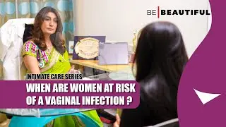 When Can Women Get Vaginal Infection ft Dr Rishma Pai |V Wash Feminine Hygiene Series | Be Beautiful