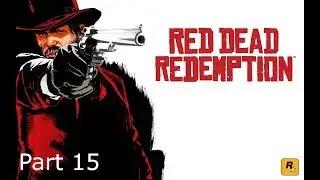 Red Dead Redemption Campaign Walkthrough Part 15 (No Commentary/Full Game)