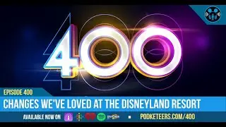Podketeers Ep400: Changes We've Loved At The Disneyland Resort
