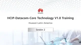 Sesi&oacute;n 2 | HCIP Datacom Core Technology V1.0 Training