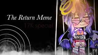 The Return Meme||Gacha Club|| 17K special| Flash Warning ⚠️