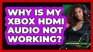 Why Is My Xbox HDMI Audio Not Working?