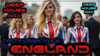 ENGLAND. DEEP HOUSE MIX. ELECTRONIC MUSIC
