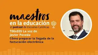 T06xE05 Cómo preparar la facturación electrónica | Javier Poveda | Podcast Maestros en la Educación