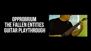 Opprobrium - The Fallen Entities Guitar Playthrough Video